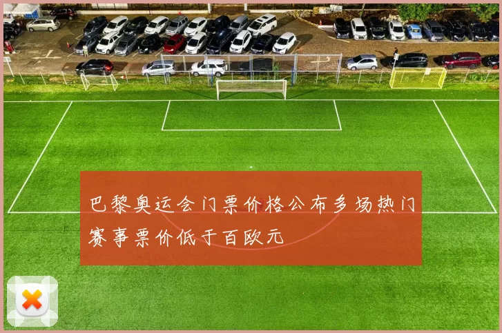 巴黎奥运会门票价格公布多场热门赛事票价低于百欧元