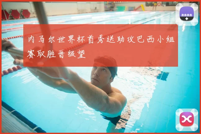 内马尔世界杯首秀送助攻巴西小组赛取胜晋级望