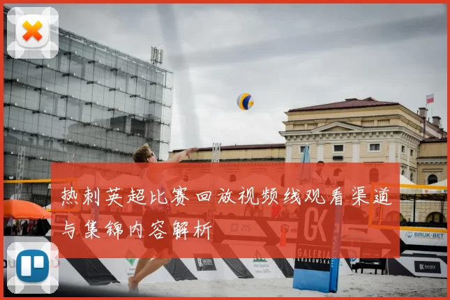 热刺英超比赛回放视频线观看渠道与集锦内容解析